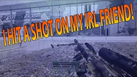 I HIT A SHOT ON MY IRL FRIEND! (Mw2)