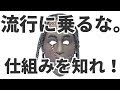 流行に乗るな！仕組みを知れ！