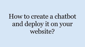 How to create a chatbot and deploy it on your website?