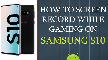 How To Screen Record While Gaming on Samsung S10