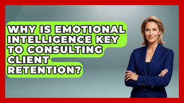 Why Is Emotional Intelligence Key To Consulting Client Retention? - Consulting Career Hub