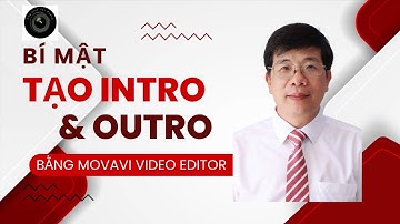 Hướng dẫn Movavi Video Editor|Bài 1: Bí mật tạo Intro và Outro|Ống kính học đường