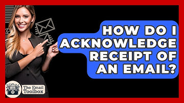 How Do I Acknowledge Receipt Of An Email? - TheEmailToolbox.com