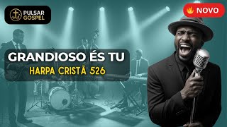 🔥 Harpa Cristã 526 | Grandioso És Tu 🎶 Adoração Que Transforma