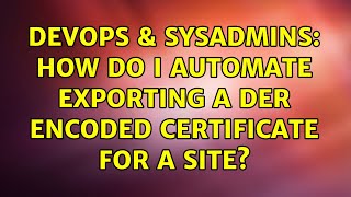 DevOps & SysAdmins: How do I automate exporting a DER encoded certificate for a site?