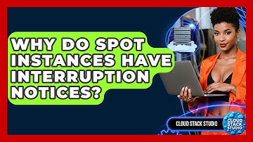 Why Do Spot Instances Have Interruption Notices? - Cloud Stack Studio