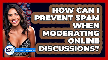 How Can I Prevent Spam When Moderating Online Discussions? - Everyday-Networking