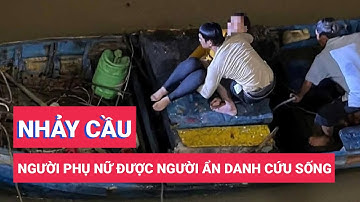 Người hùng ẩn danh cứu người phụ nữ nhảy cầu, cõi mạng mong biết tên anh