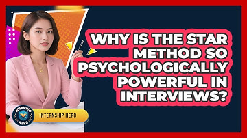 Why Is The STAR Method So Psychologically Powerful In Interviews? - Internship Hero
