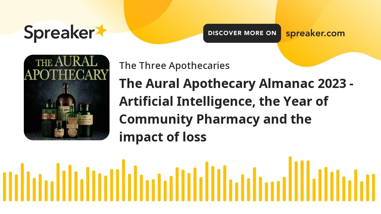 The Aural Apothecary Almanac 2023 - Artificial Intelligence, the Year of Community Pharmacy and the The Aural Apothecary Almanac 2023 - Artificial Intelligence, the Year of Community Pharmacy and the