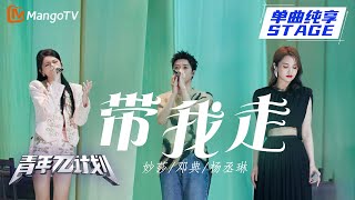 【纯享】杨丞琳&邓典&妙莎《带我走》是爱让我们一起走到遥远的以后 |《青年π计划》第12期 | Youth π Plan Stage Pure Version | Mango TV