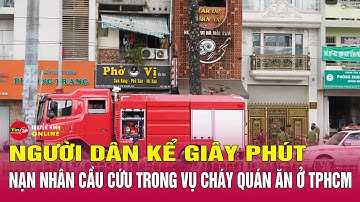 Nhân chứng kể khoảnh khắc cháy quán ăn ở TPHCM: Nạn nhân kêu cứu nhưng không ai tiếp cận được.Tin24h