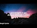 goodnight n go || Ariana Grande Lyrics