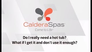 Do I really need a hot tub? What if I get it and don’t use it enough?