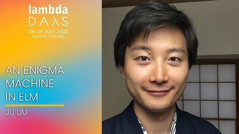 An Enigma Machine in Elm | Ju Liu | Lambda Days 2022