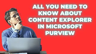 ALL YOU NEED TO KNOW ABOUT CONTENT EXPLORER IN MICROSOFT PURVIEW