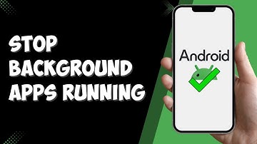 How To Stop Background Apps Running On Android - Full Guide