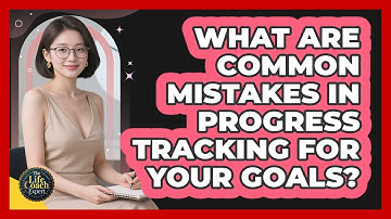 What Are Common Mistakes In Progress Tracking For Your Goals? - The Life Coach Expert