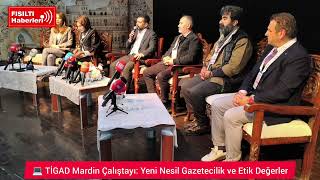 ​TİGAD Mardin Çalıştayı: Yeni Nesil Gazetecilik ve Etik Değerler  "11. Dijital Habercilik ve Medya"