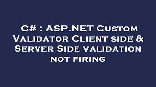 C# : ASP.NET Custom Validator Client side & Server Side validation not firing