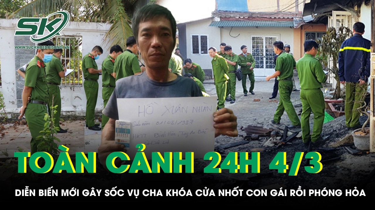 Toàn cảnh 24H 4/3: Diễn biến mới gây sốc vụ cha khóa cửa nhốt con gái rồi phóng hỏa