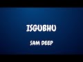 Sam deep - sgubhu (lyrics) ft Aymos & Njelic