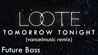 loote - tomorrow tonight | vancelmusic remix