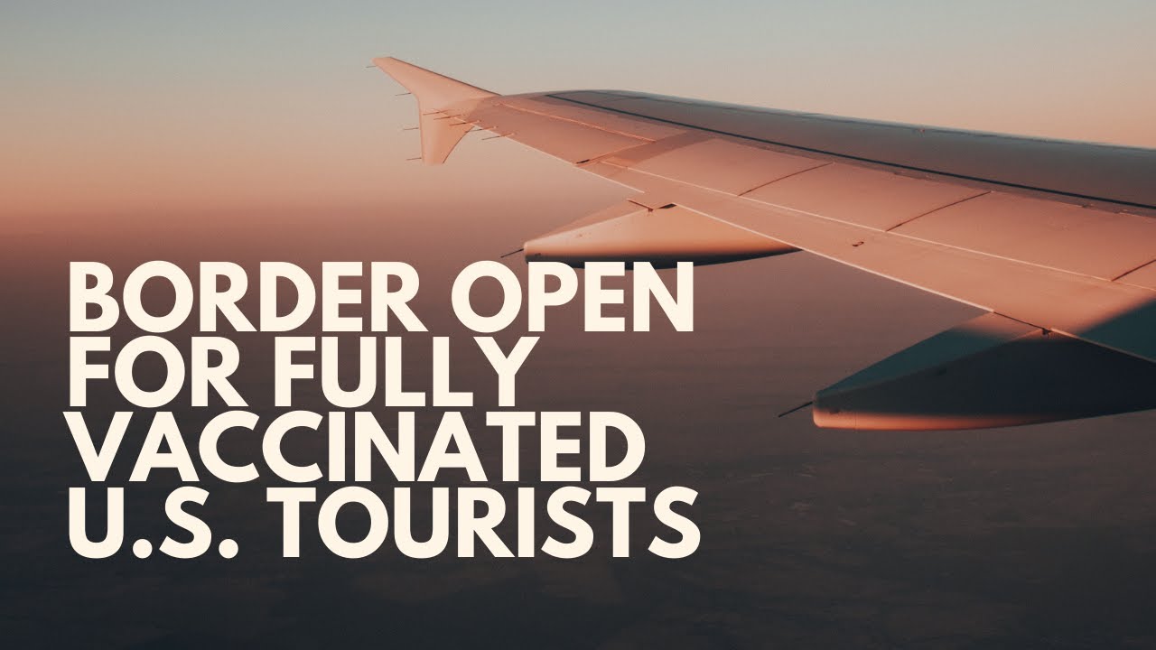 CANADA BORDER OPEN FOR FULLY VACCINATED U.S. TOURISTS