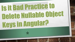 Is it Bad Practice to Delete Nullable Object Keys in Angular?