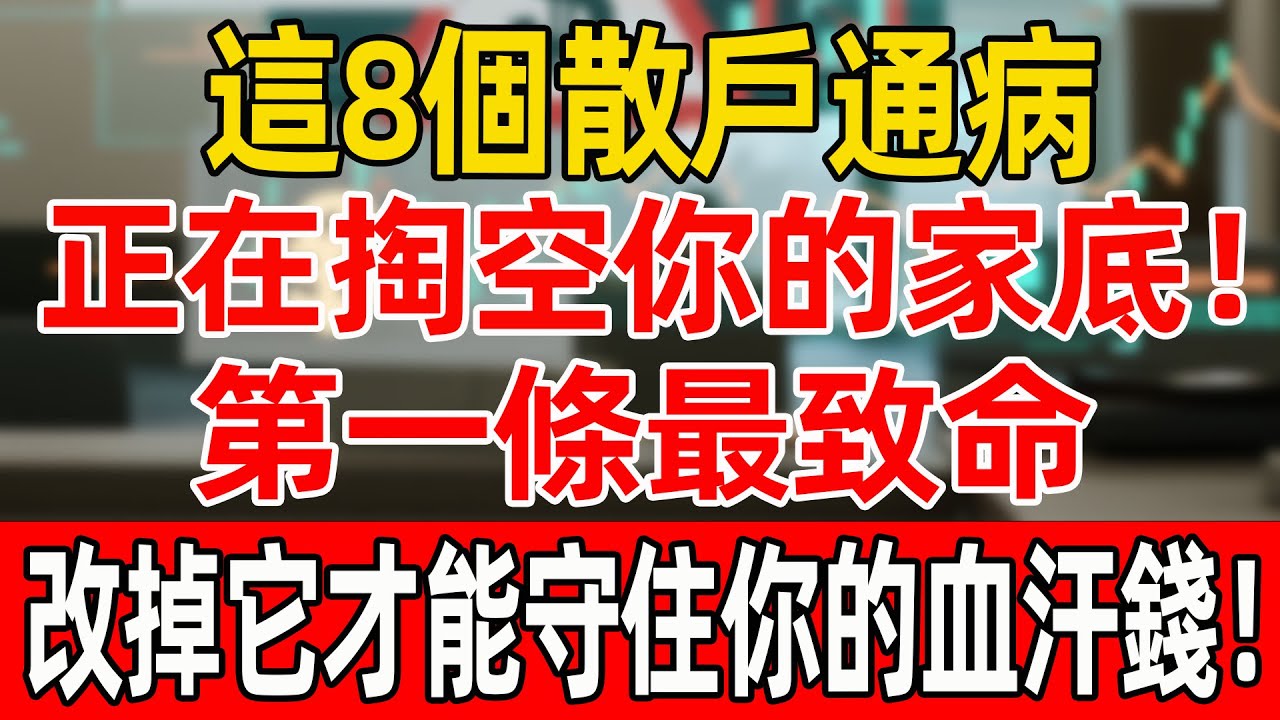 這8個散戶通病，正在掏空你的家底！第一條最致命！改掉它才能守住你的血汗錢！#投資 #養老#股票#炒股#資產配置#財商#財商知識 #富人思維 #晚年生活#晚年幸福#退休生活#退休#養老#聰明老人