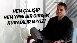 Hem Çalışıp Hem Yeni Bir Girişim Kurabilir Miyiz? Kısa Ve Öz 159