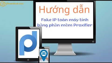 HƯỚNG DẪN Fake IP toàn máy tính bằng phần mềm Proxifier