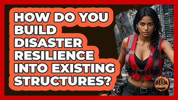 How Do You Build Disaster Resilience Into Existing Structures? - Man vs. Disaster