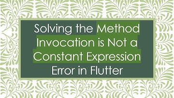 Solving the Method Invocation is Not a Constant Expression Error in Flutter