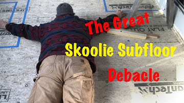 The Great Skoolie Subfloor Debacle