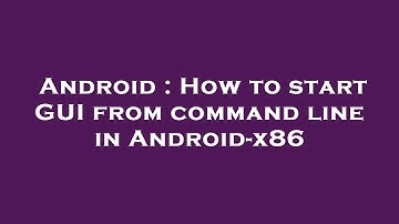 Android : How to start GUI from command line in Android-x86