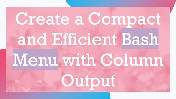 Create a Compact and Efficient Bash Menu with Column Output