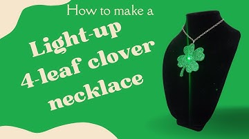 How to make a light-up 4-leaf clover necklace
