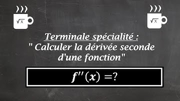 Terminale spécialité (méthode) : "Calculer la dérivée seconde d