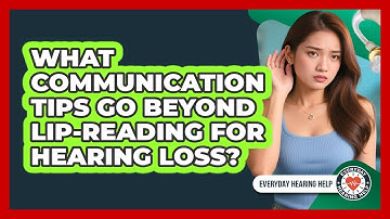 What Communication Tips Go Beyond Lip-reading For Hearing Loss? - Everyday Hearing Help