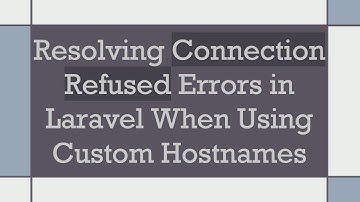 Resolving Connection Refused Errors in Laravel When Using Custom Hostnames