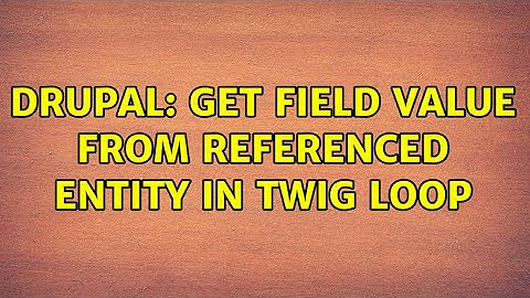 Drupal: Get field value from referenced entity in twig loop (2 Solutions!!)