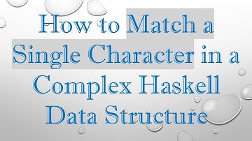 How to Match a Single Character in a Complex Haskell Data Structure