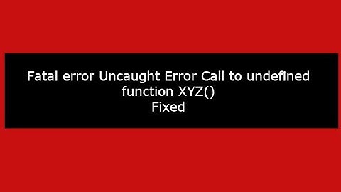 Fatal error Uncaught Error Call to undefined function xyz in PHP: (Fixed)