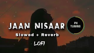 Jaan 'Nisaar [ Slowed + reverb ] Lofi song | Asees Kaur | Pktuning