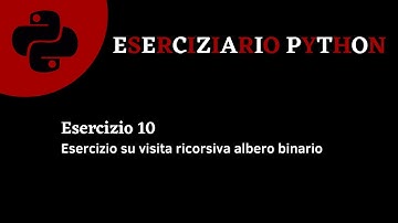 Eserciziario Python - Esercizio 10 - Visita ricorsiva di un albero binario