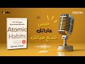 بودكاست العادات الذرية   ملخص كتاب العادات الذرية   غير حياتك بالعادات الصغيرة   عاداتك تصنع حياتك