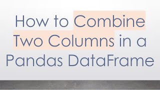 How to Combine Two Columns in a Pandas DataFrame