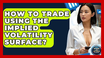 How To Trade Using The Implied Volatility Surface? - Stock and Options Playbook