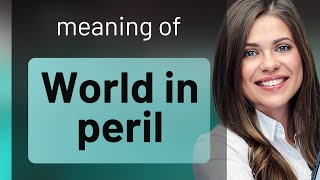 Exploring the Phrase World in Peril: Understanding its Meaning and Usage